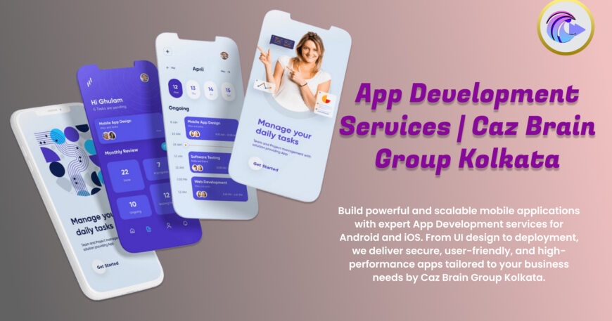 App Development Services Kolkata team at Caz Brain Group building Android iOS apps with secure scalable user-friendly solutions