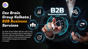 B2B Business Services Kolkata team at Caz Brain Group delivering enterprise solutions and digital transformation services