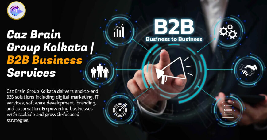 B2B Business Services Kolkata team at Caz Brain Group delivering enterprise solutions and digital transformation services