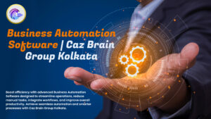 Business Automation Software Kolkata interface at Caz Brain Group showing workflow automation process integration and task management