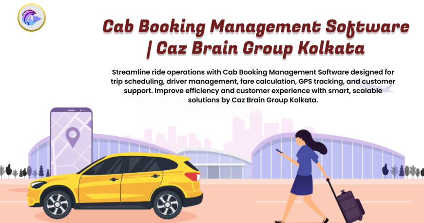 Cab Booking Management Software Kolkata team at Caz Brain Group developing taxi systems for trip scheduling driver management GPS tracking