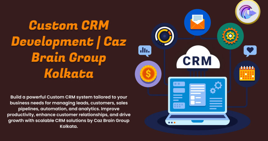 Custom CRM Development Kolkata team at Caz Brain Group building tailored CRM systems managing leads sales and customers