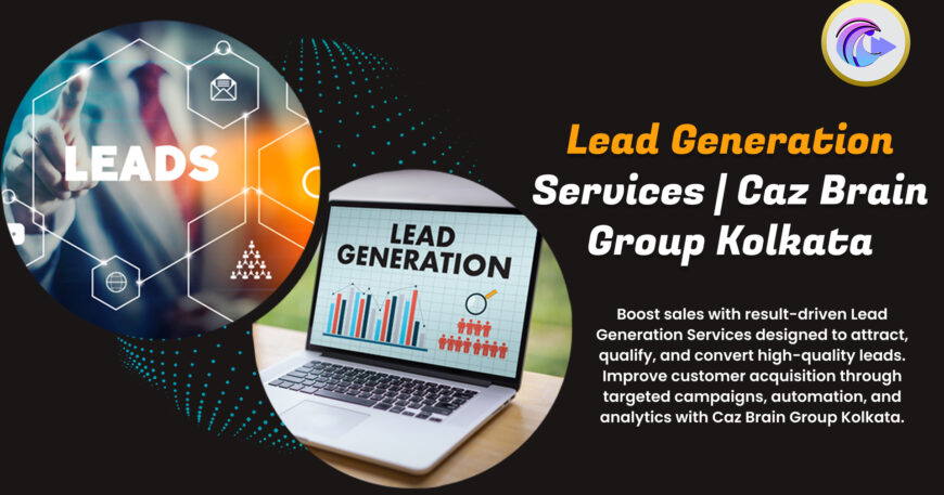 Lead Generation Services Kolkata team at Caz Brain Group executing targeted campaigns lead qualification and conversion optimization