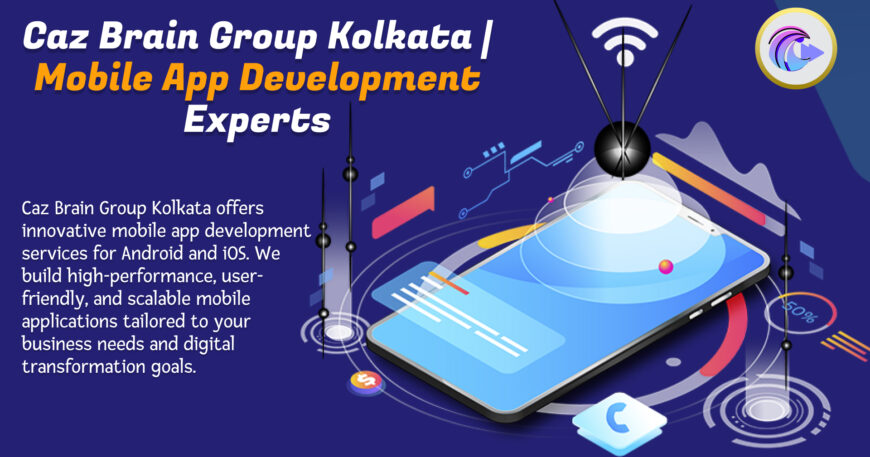 Mobile App Development Experts Kolkata team at Caz Brain Group creating innovative Android and iOS applications