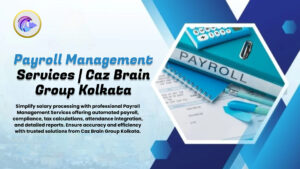 Payroll Management Services Kolkata team at Caz Brain Group processing automated payroll compliance and tax calculations