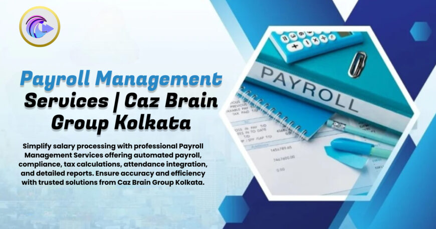 Payroll Management Services Kolkata team at Caz Brain Group processing automated payroll compliance and tax calculations