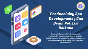Productivity App Development Kolkata showcase from Caz Brain Pvt Ltd displaying custom mobile enterprise apps improving workflow efficiency performance