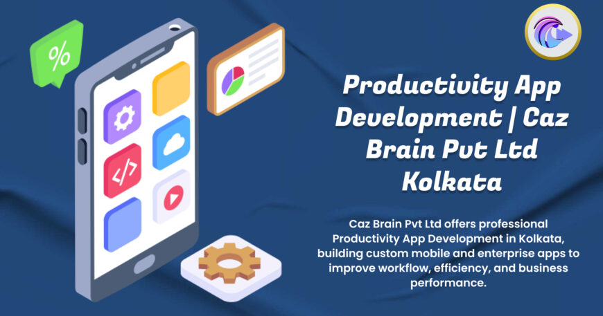 Productivity App Development Kolkata showcase from Caz Brain Pvt Ltd displaying custom mobile enterprise apps improving workflow efficiency performance